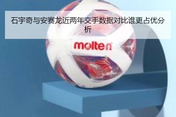 石宇奇与安赛龙近两年交手数据对比谁更占优分析